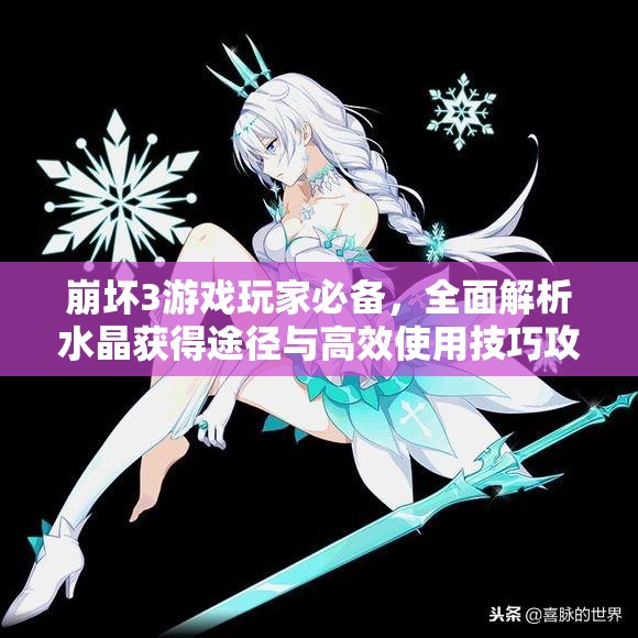 崩坏3游戏玩家必备，全面解析水晶获得途径与高效使用技巧攻略