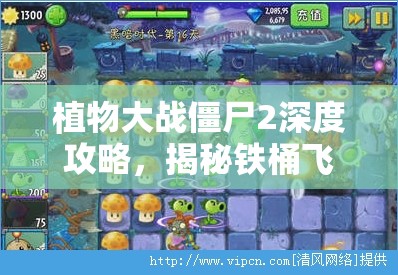 植物大战僵尸2深度攻略，揭秘铁桶飞行员僵尸的高效终极打法