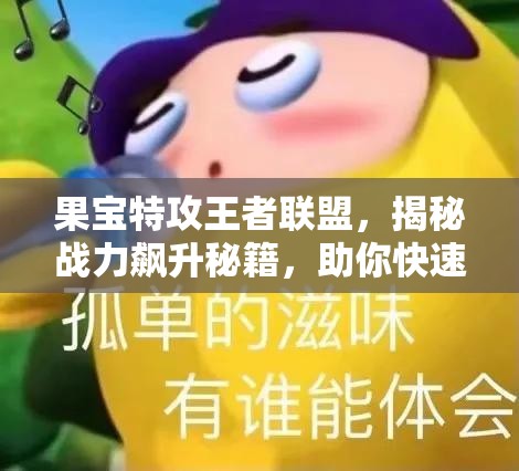 果宝特攻王者联盟，揭秘战力飙升秘籍，助你快速征服王者之路