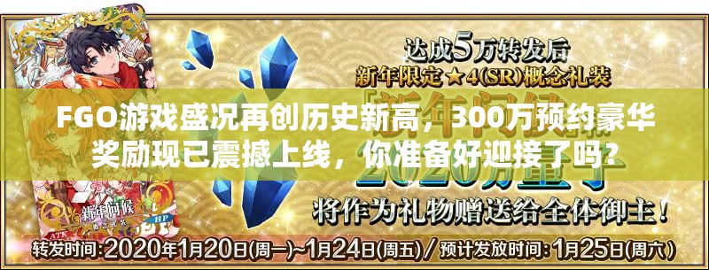 FGO游戏盛况再创历史新高，300万预约豪华奖励现已震撼上线，你准备好迎接了吗？