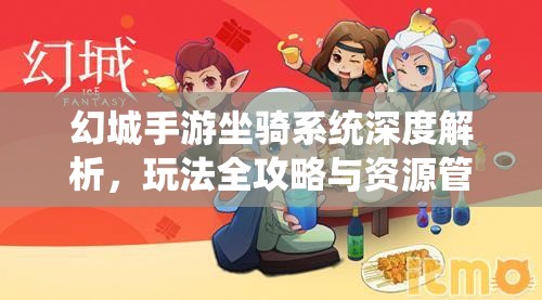 幻城手游坐骑系统深度解析，玩法全攻略与资源管理优化技巧