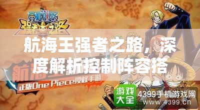 航海王强者之路，深度解析控制阵容搭配策略与实战技巧分享