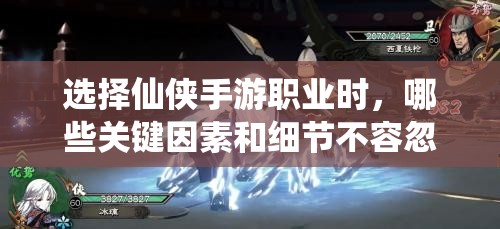 选择仙侠手游职业时，哪些关键因素和细节不容忽视？