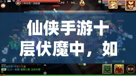 仙侠手游十层伏魔中，如何巧妙管理资源探寻宝石之路？
