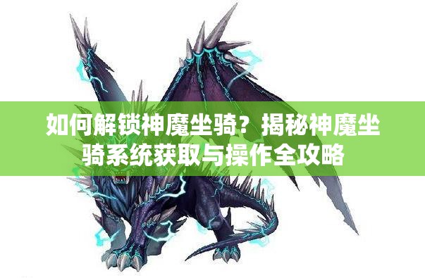 如何解锁神魔坐骑？揭秘神魔坐骑系统获取与操作全攻略