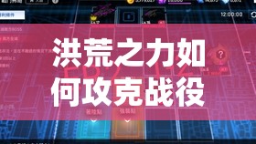 洪荒之力如何攻克战役关卡？预见未来玩法将带来哪些革命性变革？