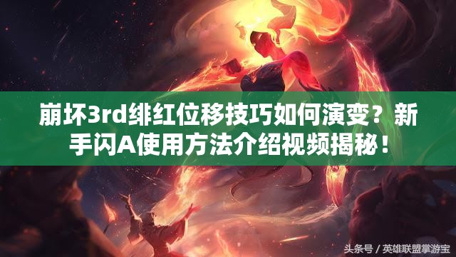 崩坏3rd绯红位移技巧如何演变？新手闪A使用方法介绍视频揭秘！