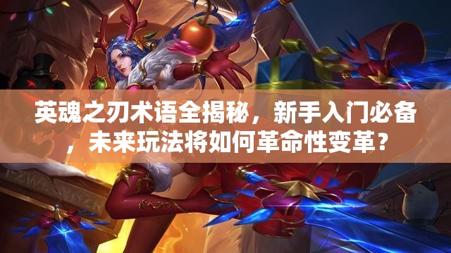 英魂之刃术语全揭秘，新手入门必备，未来玩法将如何革命性变革？