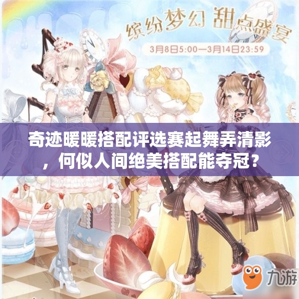 奇迹暖暖搭配评选赛起舞弄清影，何似人间绝美搭配能夺冠？