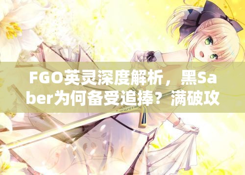 FGO英灵深度解析，黑Saber为何备受追捧？满破攻略大揭秘！
