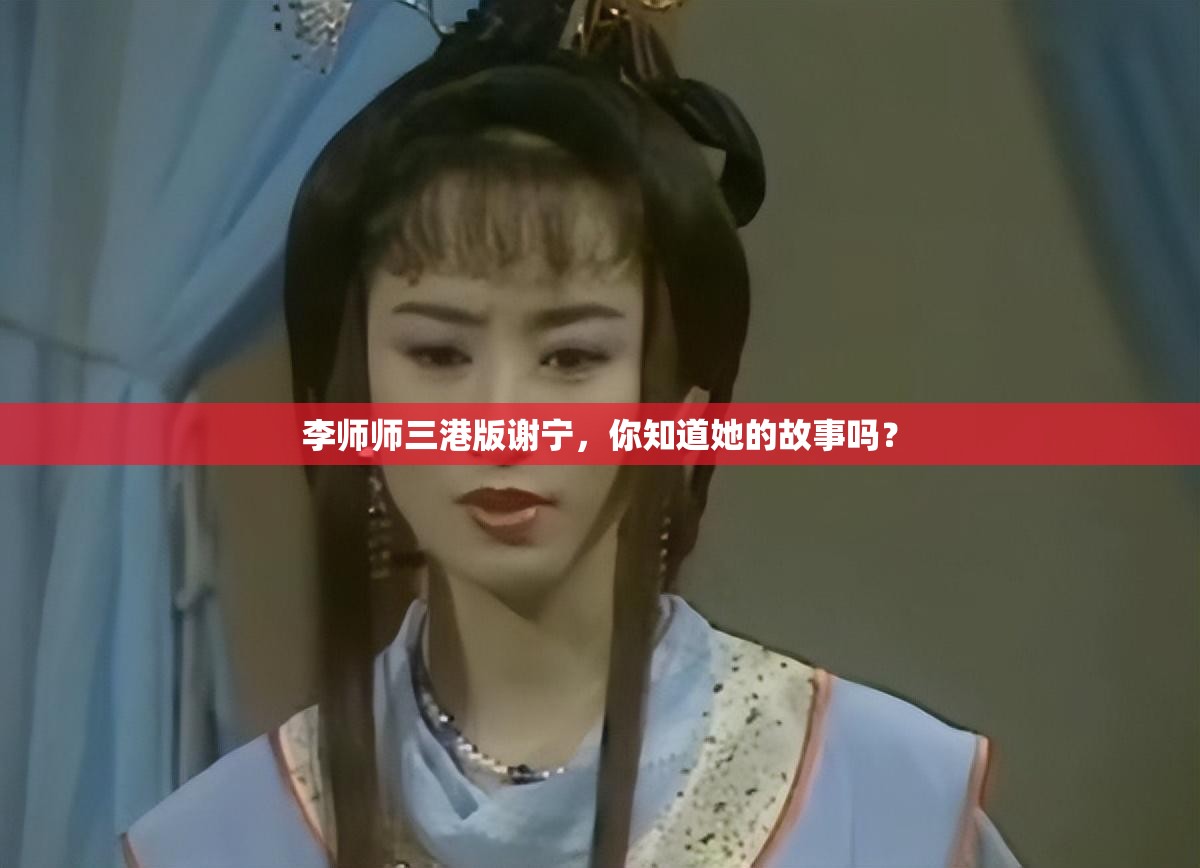 李师师三港版谢宁，你知道她的故事吗？