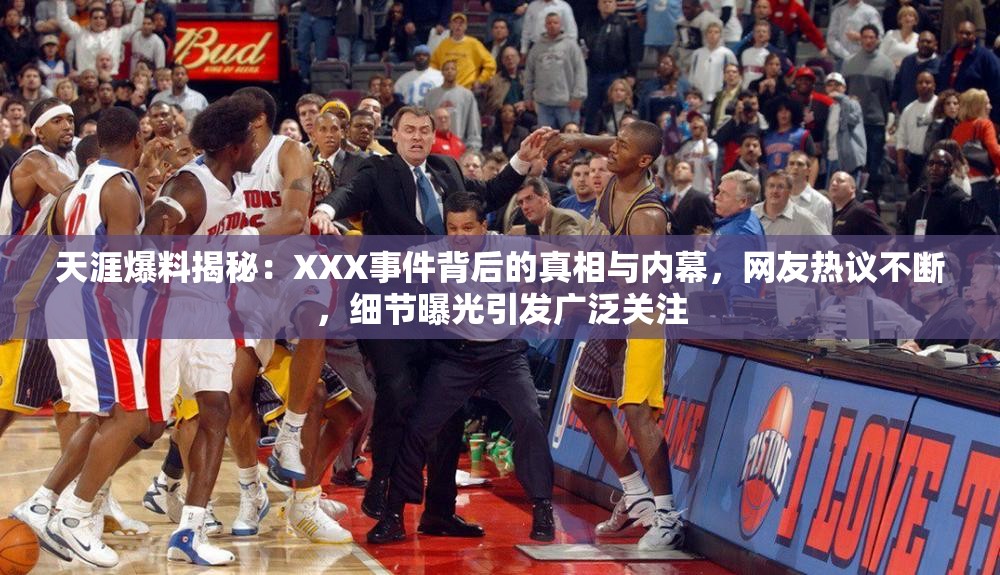 天涯爆料揭秘：XXX事件背后的真相与内幕，网友热议不断，细节曝光引发广泛关注