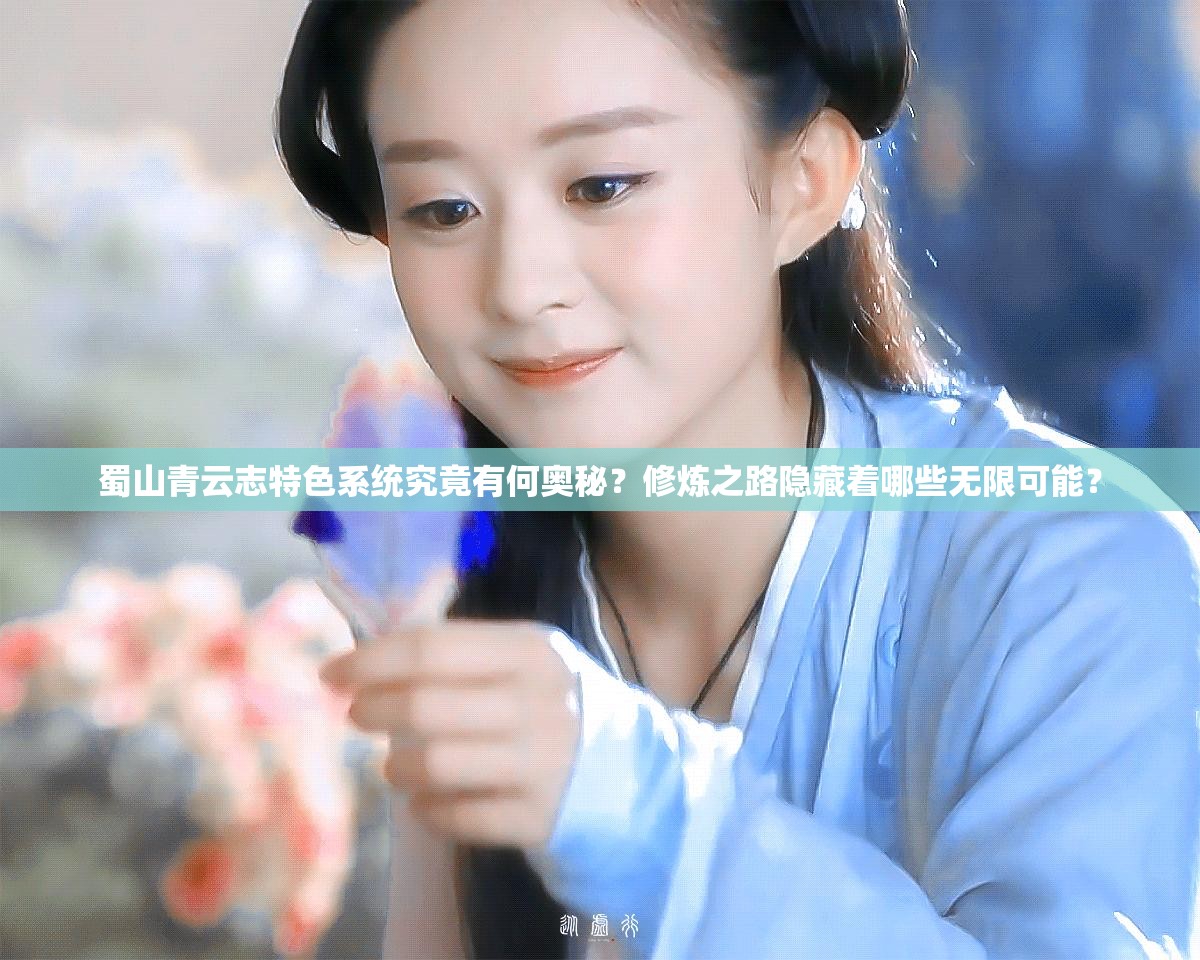 蜀山青云志特色系统究竟有何奥秘？修炼之路隐藏着哪些无限可能？