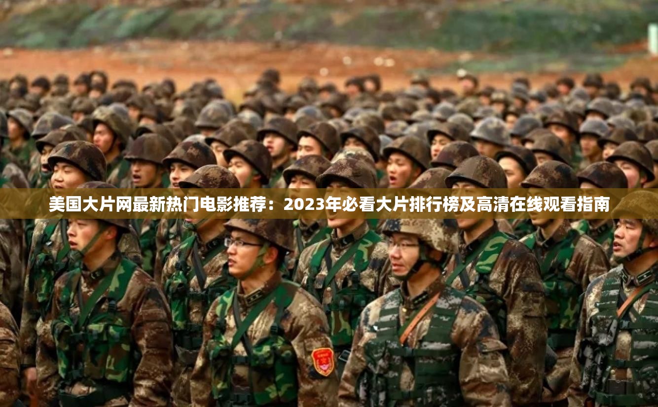 美国大片网最新热门电影推荐：2023年必看大片排行榜及高清在线观看指南