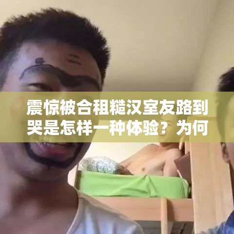 震惊被合租糙汉室友路到哭是怎样一种体验？为何会这样？
