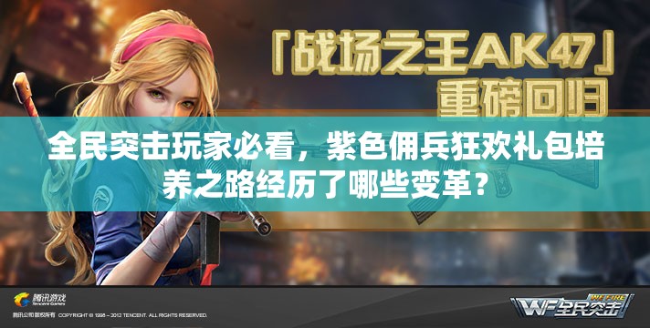 全民突击玩家必看，紫色佣兵狂欢礼包培养之路经历了哪些变革？