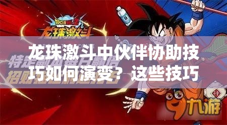 龙珠激斗中伙伴协助技巧如何演变？这些技巧你真的都掌握了吗？