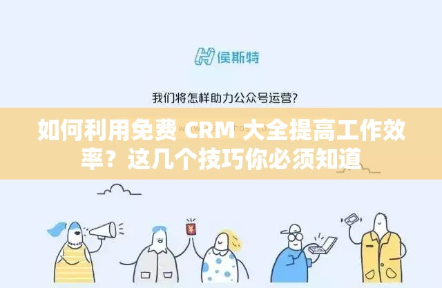 如何利用免费 CRM 大全提高工作效率？这几个技巧你必须知道