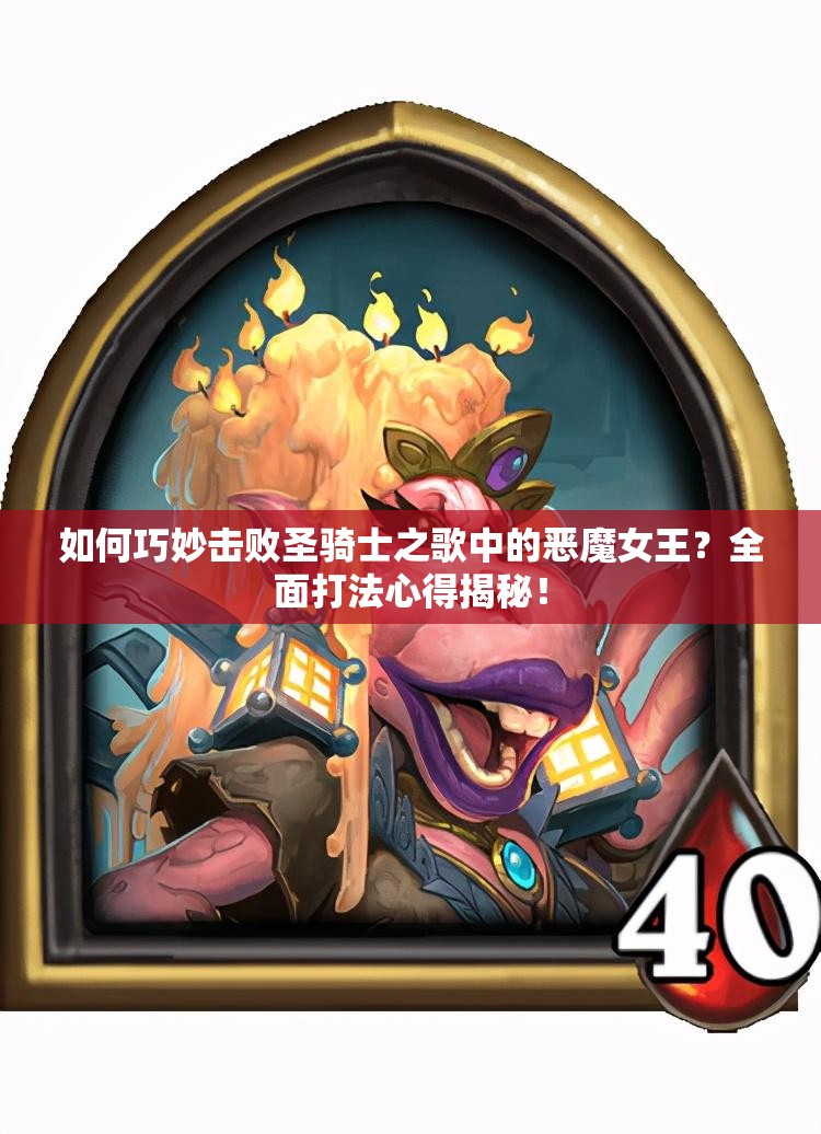 如何巧妙击败圣骑士之歌中的恶魔女王？全面打法心得揭秘！