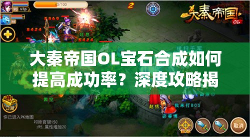 大秦帝国OL宝石合成如何提高成功率？深度攻略揭秘！