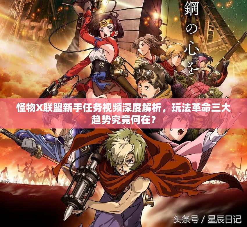 怪物X联盟新手任务视频深度解析，玩法革命三大趋势究竟何在？