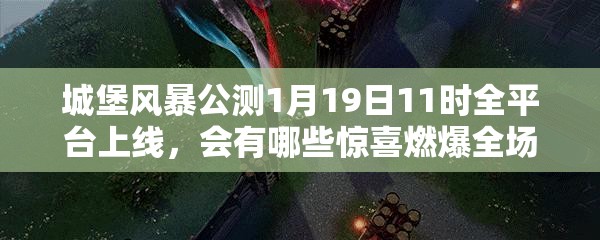 城堡风暴公测1月19日11时全平台上线，会有哪些惊喜燃爆全场？