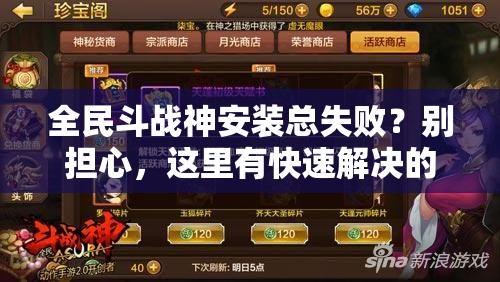 全民斗战神安装总失败？别担心，这里有快速解决的绝妙方法吗？