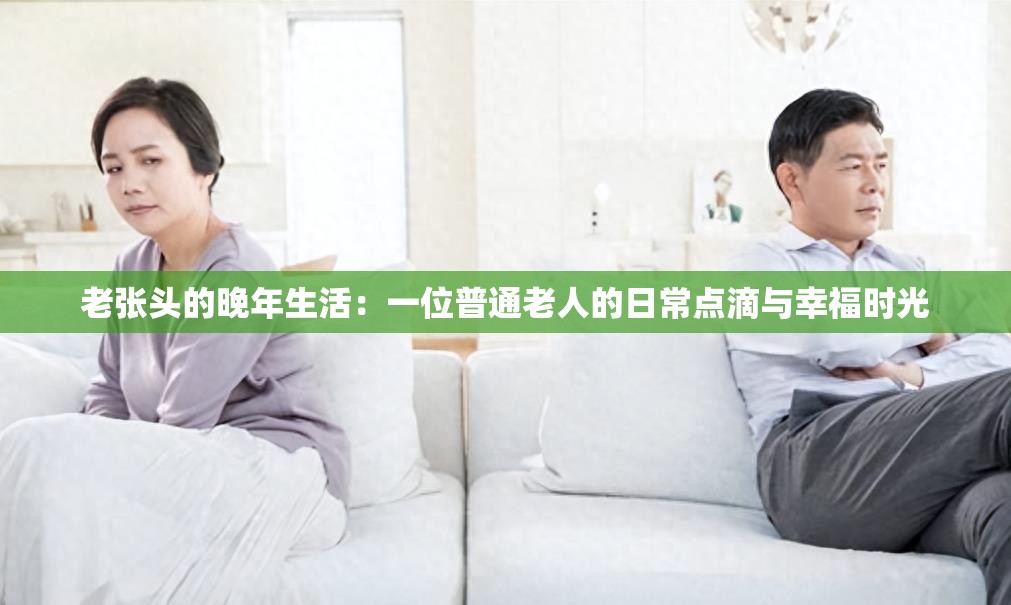 老张头的晚年生活：一位普通老人的日常点滴与幸福时光