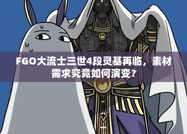 FGO大流士三世4段灵基再临，素材需求究竟如何演变？