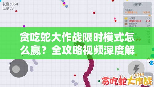 贪吃蛇大作战限时模式怎么赢？全攻略视频深度解析揭秘！