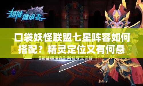 口袋妖怪联盟七星阵容如何搭配？精灵定位又有何悬念？