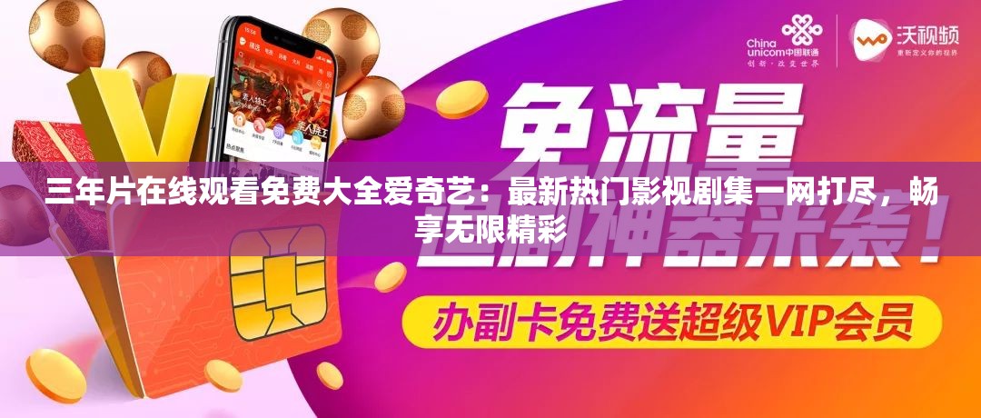 三年片在线观看免费大全爱奇艺：最新热门影视剧集一网打尽，畅享无限精彩