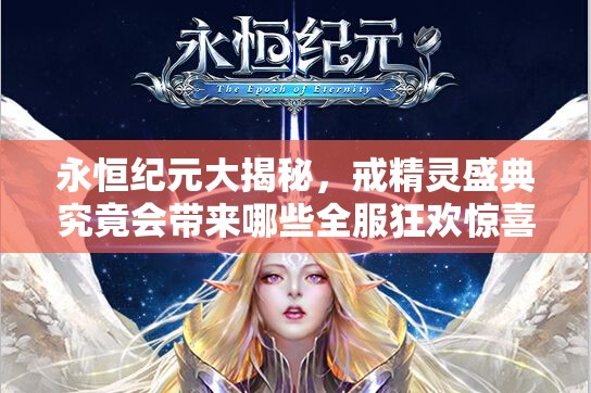 永恒纪元大揭秘，戒精灵盛典究竟会带来哪些全服狂欢惊喜？