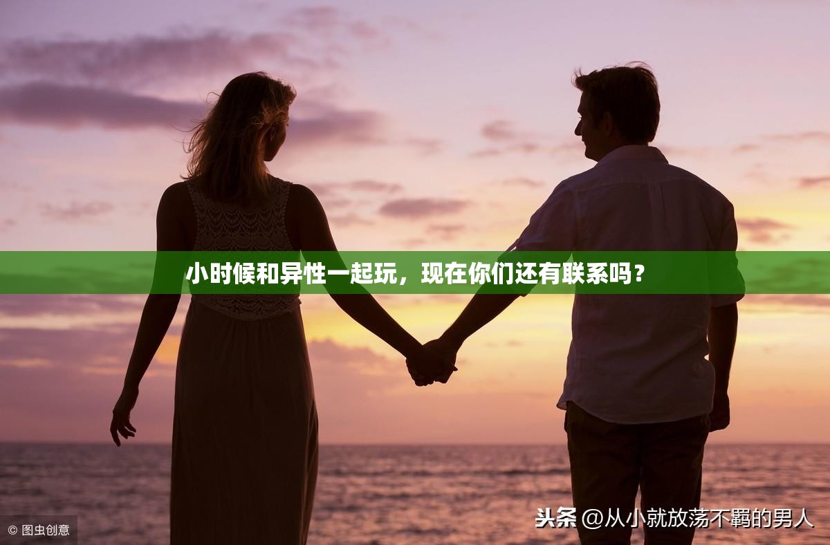 小时候和异性一起玩，现在你们还有联系吗？