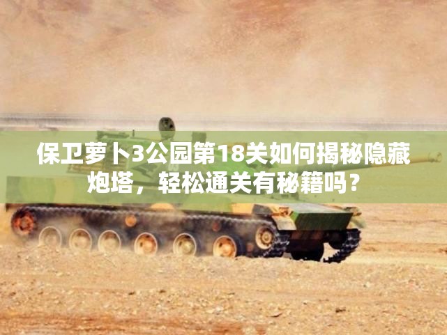 保卫萝卜3公园第18关如何揭秘隐藏炮塔，轻松通关有秘籍吗？