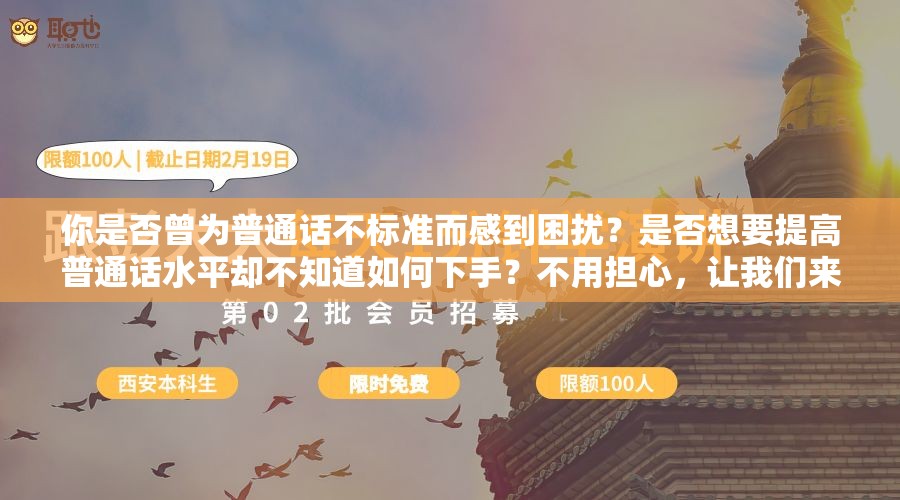 你是否曾为普通话不标准而感到困扰？是否想要提高普通话水平却不知道如何下手？不用担心，让我们来帮助你我们提供专业的普通话培训服务，包括发音、语调、语速等方面的指导，让你轻松掌握标准普通话无论你是学生、职场人士还是普通百姓，我们都能量身定制适合你的学习方案快来加入我们吧，让我们一起说好普通话
