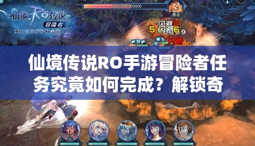 仙境传说RO手游冒险者任务究竟如何完成？解锁奇幻之旅的全攻略在这里！