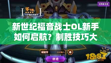 新世纪福音战士OL新手如何启航？制胜技巧大揭秘，你掌握了吗？