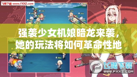 强袭少女机娘暗龙来袭，她的玩法将如何革命性地改变游戏格局？