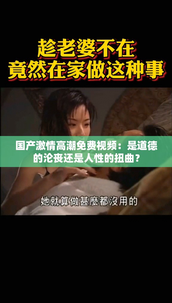 国产激情高潮免费视频：是道德的沦丧还是人性的扭曲？