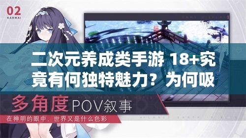 二次元养成类手游 18+究竟有何独特魅力？为何吸引众多玩家追捧？或者：二次元养成类手游 18+，它的游戏特色和亮点在哪里？快来一探究竟