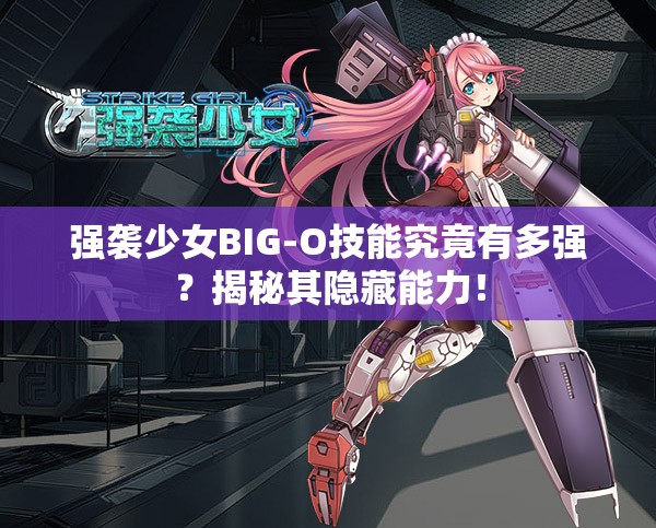 强袭少女BIG-O技能究竟有多强？揭秘其隐藏能力！
