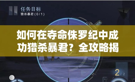 如何在夺命侏罗纪中成功猎杀暴君？全攻略揭秘，你能挑战成功吗？