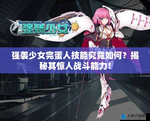 强袭少女完蛋人技能究竟如何？揭秘其惊人战斗能力！