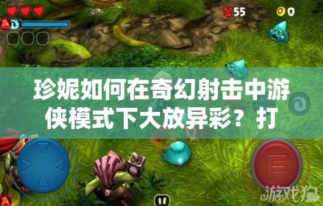 珍妮如何在奇幻射击中游侠模式下大放异彩？打法视频攻略揭秘！