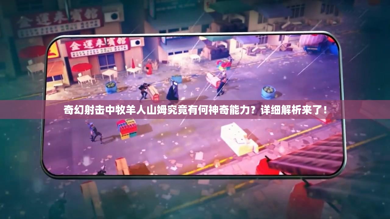 奇幻射击中牧羊人山姆究竟有何神奇能力？详细解析来了！