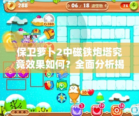 保卫萝卜2中磁铁炮塔究竟效果如何？全面分析揭秘！