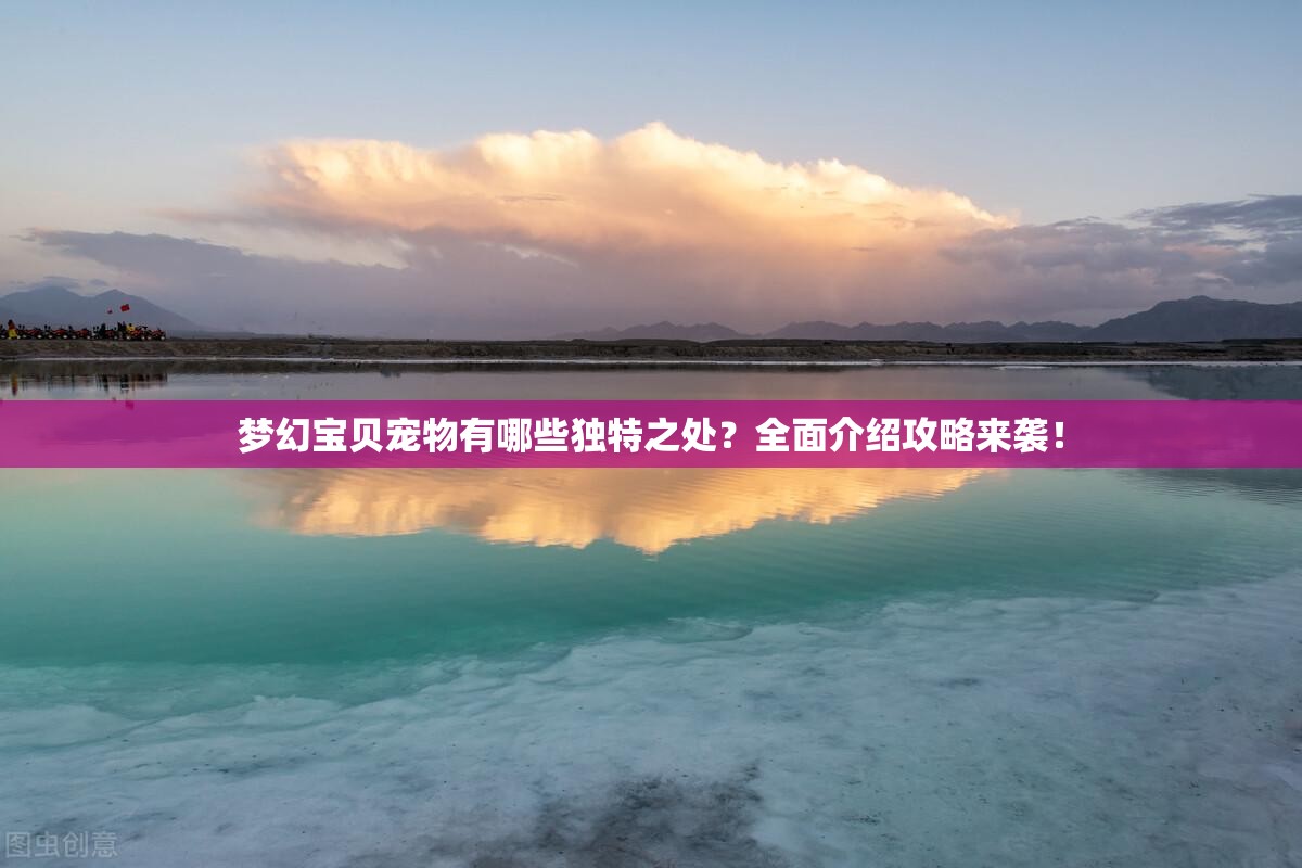 梦幻宝贝宠物有哪些独特之处？全面介绍攻略来袭！