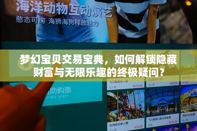 梦幻宝贝交易宝典，如何解锁隐藏财富与无限乐趣的终极疑问？