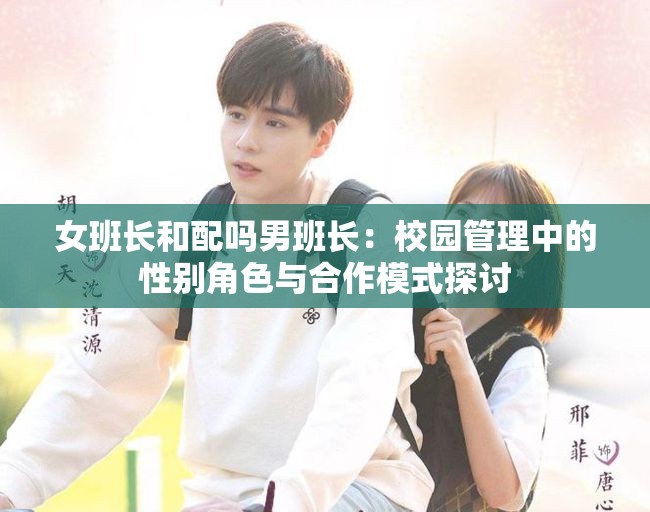 女班长和配吗男班长：校园管理中的性别角色与合作模式探讨